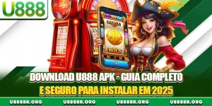 Download U888 APK - Guia Completo E Seguro Para Instalar Em 2025